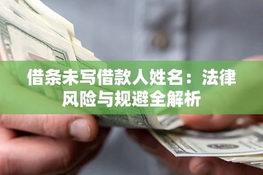 北京借条未写借款人姓名：法律风险与规避全解析