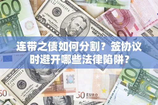 北京连带之债如何分割？签协议时避开哪些法律陷阱？