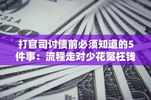 北京打官司讨债前必须知道的5件事：流程走对少花冤枉钱