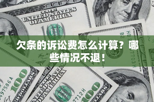 北京欠条的诉讼费怎么计算?哪些情况不退! 北京欠条的诉讼费怎么计算?哪些情况不退!