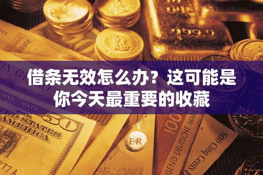 北京借条无效怎么办？这可能是你今天最重要的收藏