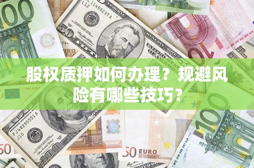 北京股权质押如何办理？规避风险有哪些技巧？