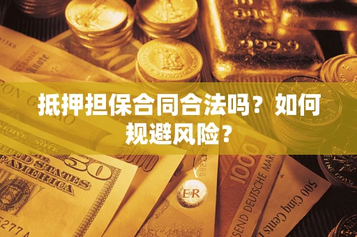 北京抵押担保合同合法吗？如何规避风险？