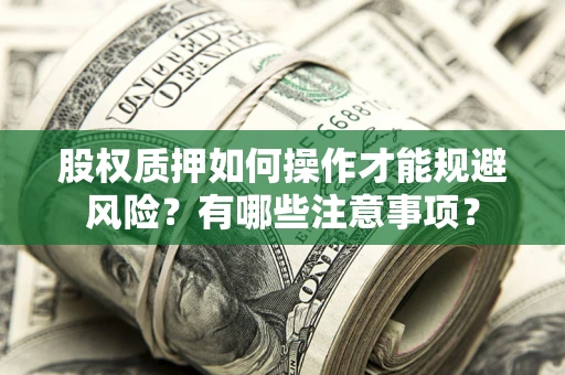 北京股权质押如何操作才能规避风险？有哪些注意事项？