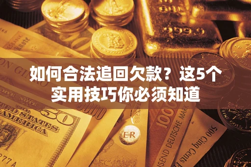北京如何合法追回欠款？这5个实用技巧你必须知道