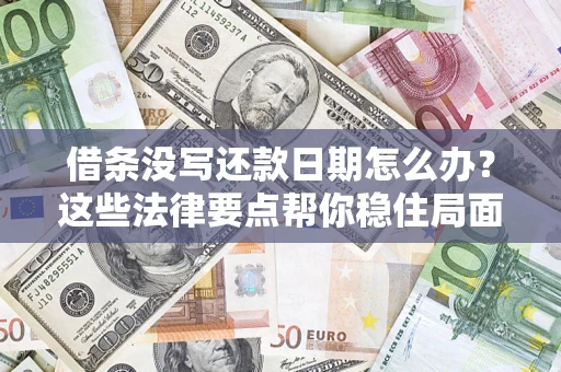 北京借条没写还款日期怎么办？这些法律要点帮你稳住局面