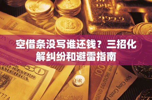 北京空借条没写谁还钱？三招化解纠纷和避雷指南