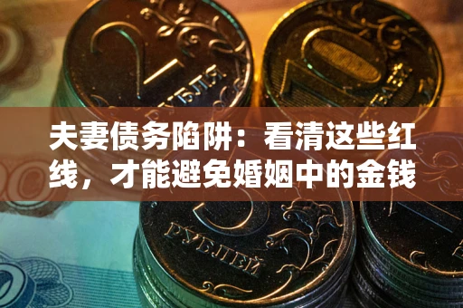 北京夫妻债务陷阱：看清这些红线，才能避免婚姻中的金钱危机