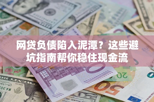 北京网贷负债陷入泥潭？这些避坑指南帮你稳住现金流