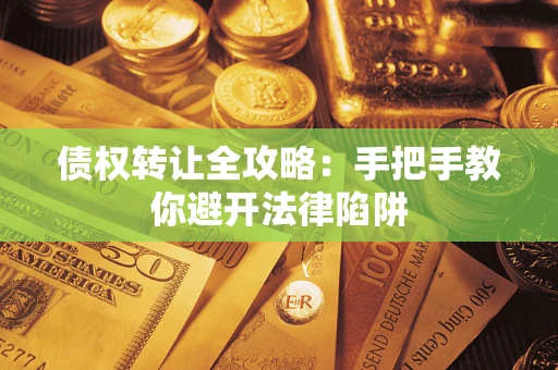 北京债权转让全攻略：手把手教你避开法律陷阱