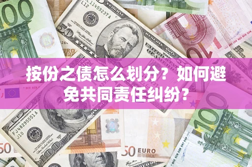 北京按份之债怎么划分？如何避免共同责任纠纷？