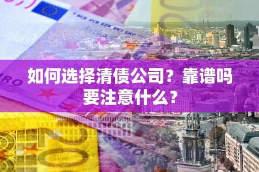 北京如何选择清债公司？靠谱吗要注意什么？