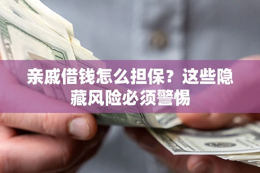 北京亲戚借钱怎么担保？这些隐藏风险必须警惕