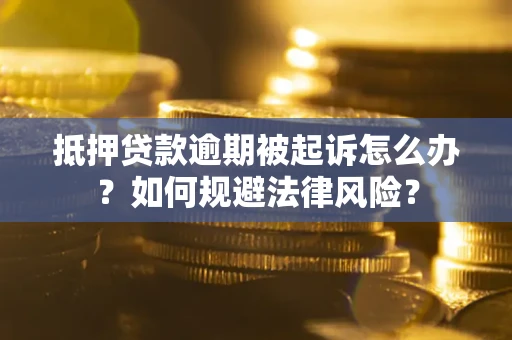 北京抵押贷款逾期被起诉怎么办？如何规避法律风险？