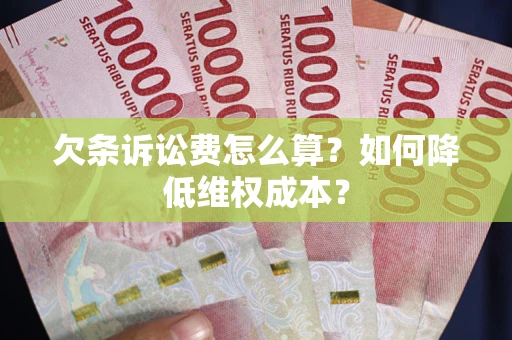 北京欠条诉讼费怎么算？如何降低维权成本？