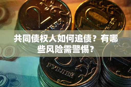 北京共同债权人如何追债？有哪些风险需警惕？