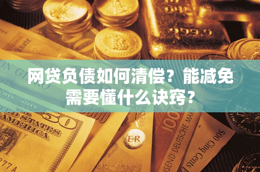北京网贷负债如何清偿？能减免需要懂什么诀窍？