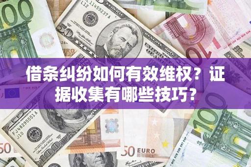 北京借条纠纷如何有效维权？证据收集有哪些技巧？