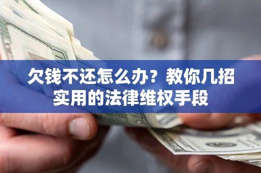 北京欠钱不还怎么办？教你几招实用的法律维权手段