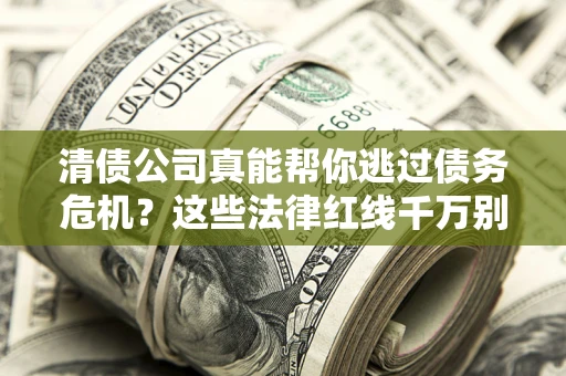 北京清债公司真能帮你逃过债务危机？这些法律红线千万别踩