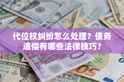 北京代位权纠纷怎么处理？债务追偿有哪些法律技巧？