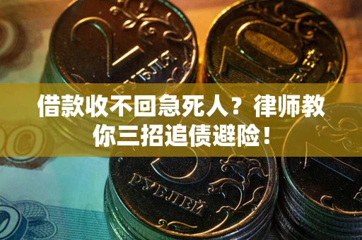 北京借款收不回急死人？律师教你三招追债避险！