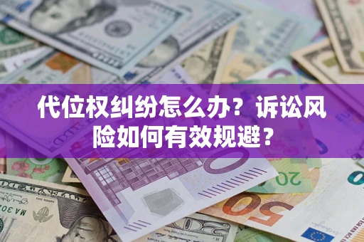 北京代位权纠纷怎么办？诉讼风险如何有效规避？