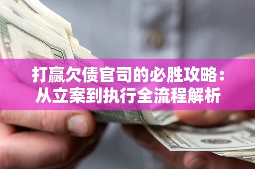 北京打赢欠债官司的必胜攻略：从立案到执行全流程解析