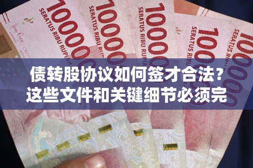 北京债转股协议如何签才合法？这些文件和关键细节必须完整
