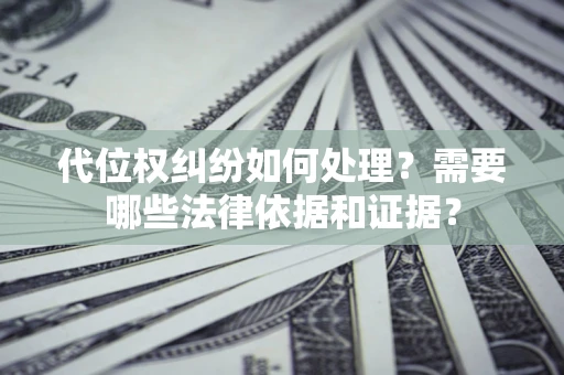 北京代位权纠纷如何处理？需要哪些法律依据和证据？