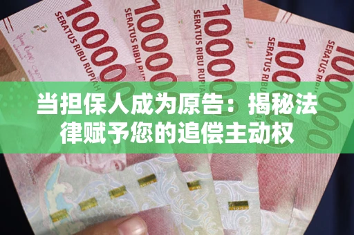 北京当担保人成为原告:揭秘法律赋予您的追偿主动权 北京当担保人成为原告:揭秘法律赋予您的追偿主动权