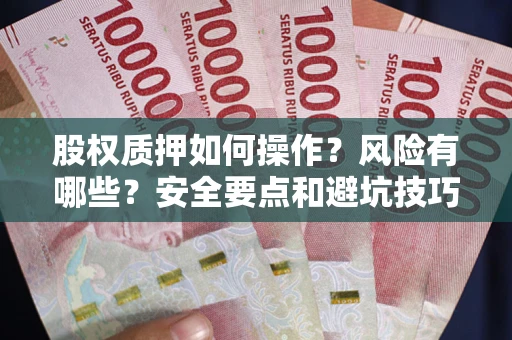 北京股权质押如何操作？风险有哪些？安全要点和避坑技巧？