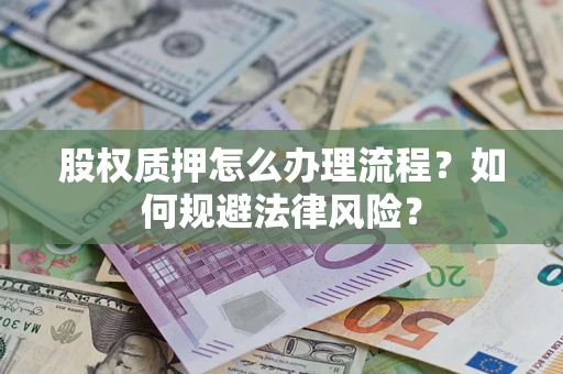 北京股权质押怎么办理流程？如何规避法律风险？