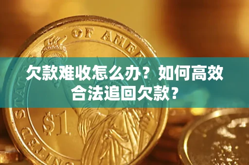 北京欠款难收怎么办？如何高效合法追回欠款？