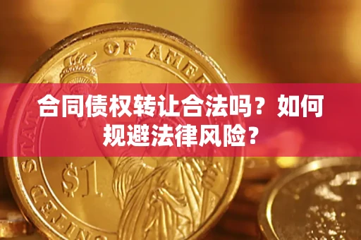 北京合同债权转让合法吗？如何规避法律风险？