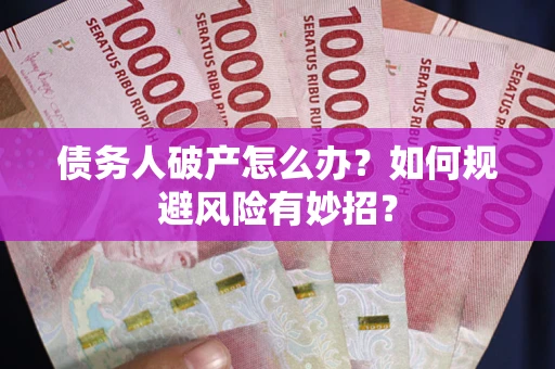 北京债务人破产怎么办？如何规避风险有妙招？