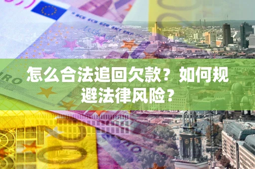 北京怎么合法追回欠款？如何规避法律风险？