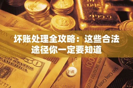 北京坏账处理全攻略：这些合法途径你一定要知道