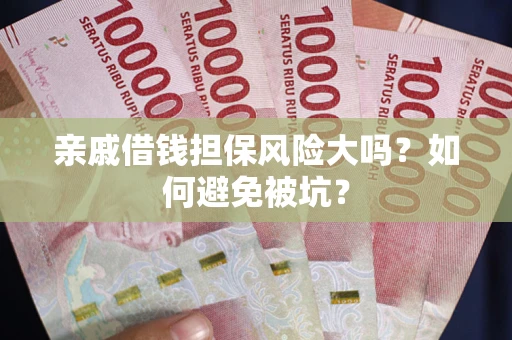 北京亲戚借钱担保风险大吗？如何避免被坑？
