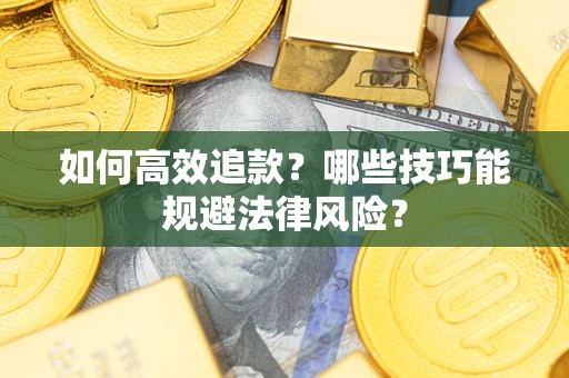 北京如何高效追款？哪些技巧能规避法律风险？