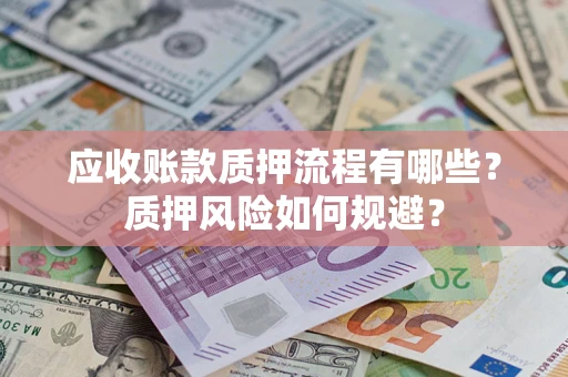 北京应收账款质押流程有哪些？质押风险如何规避？