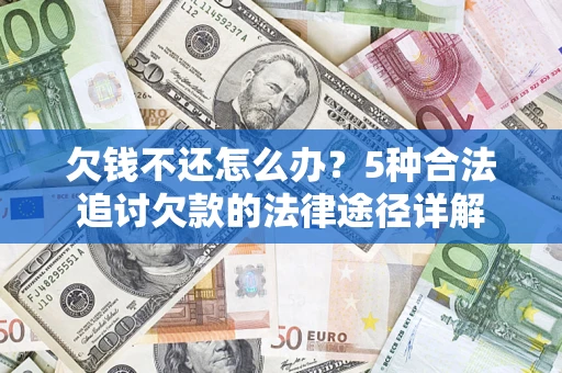 北京欠钱不还怎么办？5种合法追讨欠款的法律途径详解