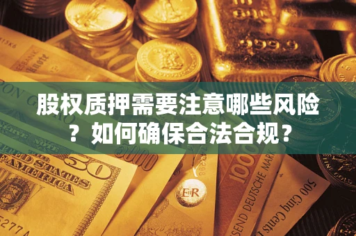 北京股权质押需要注意哪些风险？如何确保合法合规？